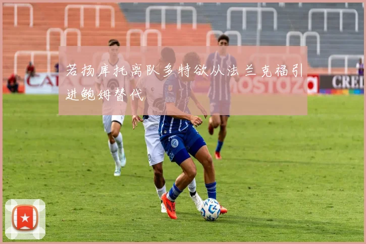 若扬库托离队多特欲从法兰克福引进鲍姆替代